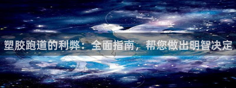 凯时k66会员登录：塑胶跑道的利弊：全面指南，帮您做出明智决定