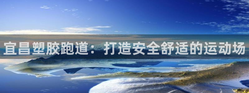 尊龙 下载：宜昌塑胶跑道：打造安全舒适的运动场