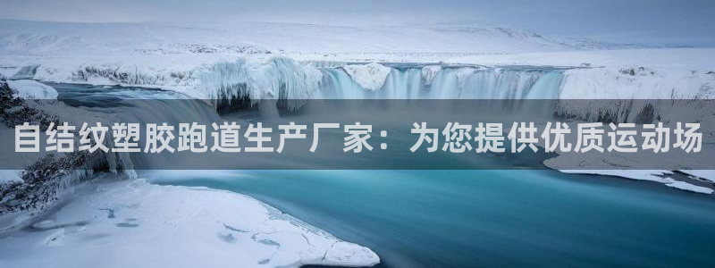 ag尊龙凯时官网：自结纹塑胶跑道生产厂家：为您提供优质运动场