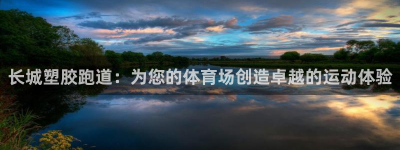 尊龙人生手机版都去ag发财网：长城塑胶跑道：为您的体育场创造卓越的运动体验