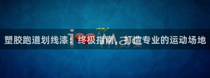 尊龙app认可ag发财网：塑胶跑道划线漆：终极指南，打造专业的运动场地