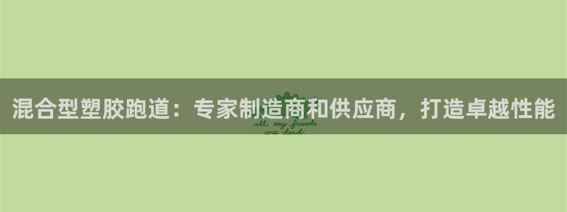 有人在凯时赢过钱吗：混合型塑胶跑道：专家制造商和供应商，打造卓越性能